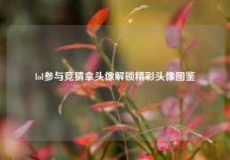 lol参与竞猜拿头像解锁精彩头像图鉴