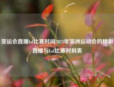 亚运会直播lol比赛时间2023年亚洲运动会的精彩直播与Lol比赛时刻表