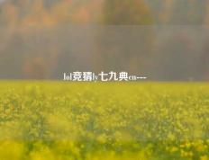 lol竞猜ly七九典cn---