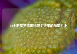 lol全明星竞猜揭秘顶尖玩家的秘密对决