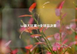 lol最大比赛S9全球总决赛