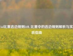 lol比赛选边规则LOL 比赛中的选边规则解析与实践指南
