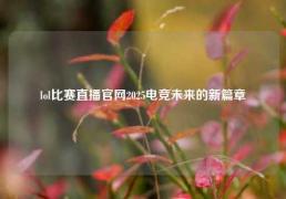 lol比赛直播官网2025电竞未来的新篇章