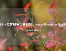 lol we世界冠军比赛视频A Journey Through the Best of Video Games