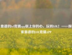 靠谱的lol竞猜app联上你的心，玩转LOL！——探索靠谱的LOL竞猜APP