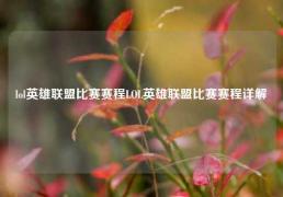 lol英雄联盟比赛赛程LOL英雄联盟比赛赛程详解