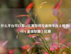 什么平台可以看lol比赛如何在各种平台上观看LOL（英雄联盟）比赛