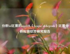 分析lol比赛的appLOL（League of Legends）比赛分析应用软件研究报告