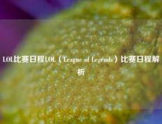 LOL比赛日程LOL（League of Legends）比赛日程解析