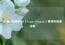 比赛lol时间表LOL（League of Legends）赛事时间表详解