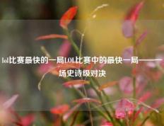 lol比赛最快的一局LOL比赛中的最快一局——一场史诗级对决
