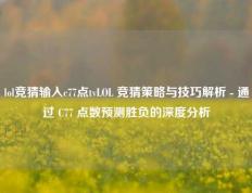 lol竞猜输入c77点tvLOL 竞猜策略与技巧解析 - 通过 C77 点数预测胜负的深度分析