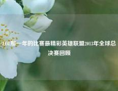 LOL那一年的比赛最精彩英雄联盟2013年全球总决赛回顾