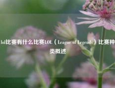 lol比赛有什么比赛LOL（League of Legends）比赛种类概述
