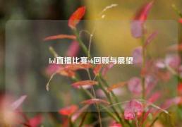 lol直播比赛s6回顾与展望