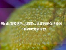 看lol比赛数据的app探索Lol比赛数据分析神器——解锁电竞新世界