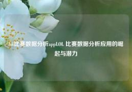 lol比赛数据分析appLOL 比赛数据分析应用的崛起与潜力