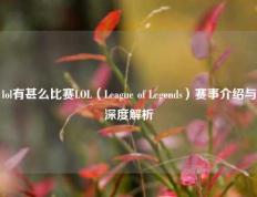 lol有甚么比赛LOL（League of Legends）赛事介绍与深度解析
