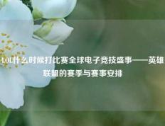 LOL什么时候打比赛全球电子竞技盛事——英雄联盟的赛季与赛事安排