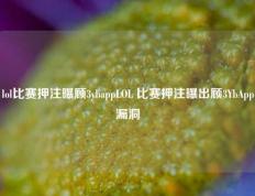 lol比赛押注曝顾3ybappLOL 比赛押注曝出顾3YbApp漏洞