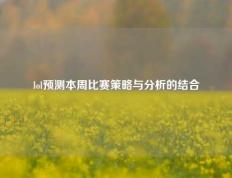 lol预测本周比赛策略与分析的结合