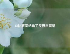 lol比赛塞纳输了反思与展望