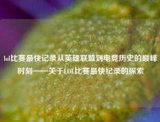 lol比赛最快记录从英雄联盟到电竞历史的巅峰时刻——关于LOL比赛最快纪录的探索