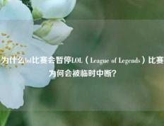 为什么lol比赛会暂停LOL（League of Legends）比赛为何会被临时中断？