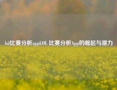 lol比赛分析appLOL 比赛分析App的崛起与潜力