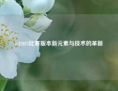 lol2025比赛版本新元素与技术的革新