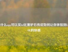 什么app可以买lol比赛炉石传说如何让你体验到LOL的快感