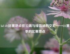 lol s11比赛地点在云端与绿茵场的交汇——S11赛季的比赛地点