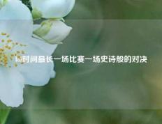 lol时间最长一场比赛一场史诗般的对决