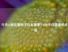 今天lol有比赛吗今日无赛事？LPL今日直播亮点一览