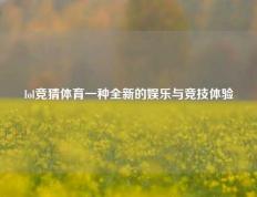 lol竞猜体育一种全新的娱乐与竞技体验