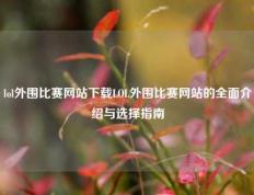 lol外围比赛网站下载LOL外围比赛网站的全面介绍与选择指南