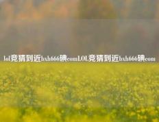 lol竞猜到近bxh666碘comLOL竞猜到近bxh666碘com