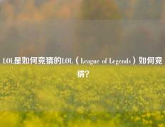LOL是如何竞猜的LOL（League of Legends）如何竞猜？