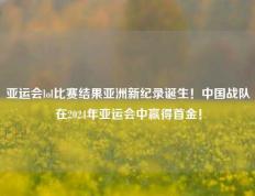 亚运会lol比赛结果亚洲新纪录诞生！中国战队在2024年亚运会中赢得首金！