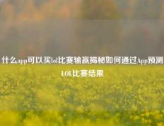 什么app可以买lol比赛输赢揭秘如何通过App预测LOL比赛结果