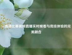 lol直播比赛视频直播实时观看与竞技体验的完美融合