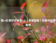 看lol比赛软件观看LOL（英雄联盟）比赛的软件推荐