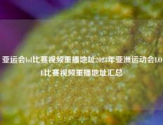 亚运会lol比赛视频重播地址2023年亚洲运动会LOL比赛视频重播地址汇总