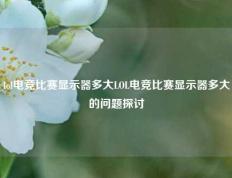lol电竞比赛显示器多大LOL电竞比赛显示器多大的问题探讨