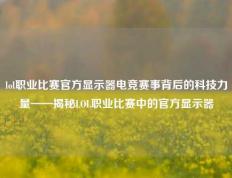 lol职业比赛官方显示器电竞赛事背后的科技力量——揭秘LOL职业比赛中的官方显示器