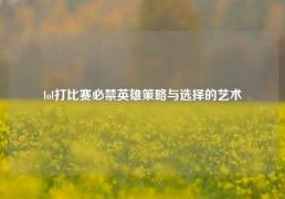 lol打比赛必禁英雄策略与选择的艺术