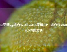 lol竞猜app诛心xhyh88comLOL竞猜APP - 诛心与XHYH88.COM的对决