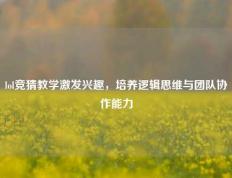 lol竞猜教学激发兴趣，培养逻辑思维与团队协作能力