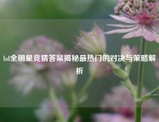 lol全明星竞猜答案揭秘最热门的对决与策略解析