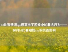lol比赛赌博app远离电子游戏中的非法行为——探讨lol比赛赌博app的负面影响